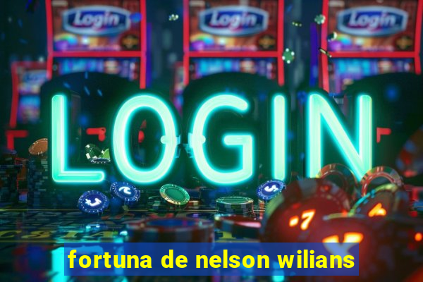 fortuna de nelson wilians